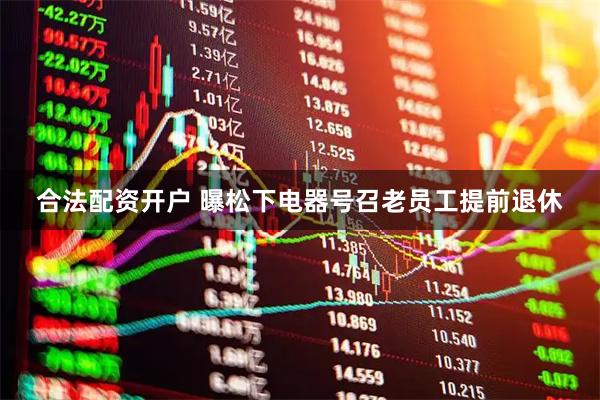 合法配资开户 曝松下电器号召老员工提前退休
